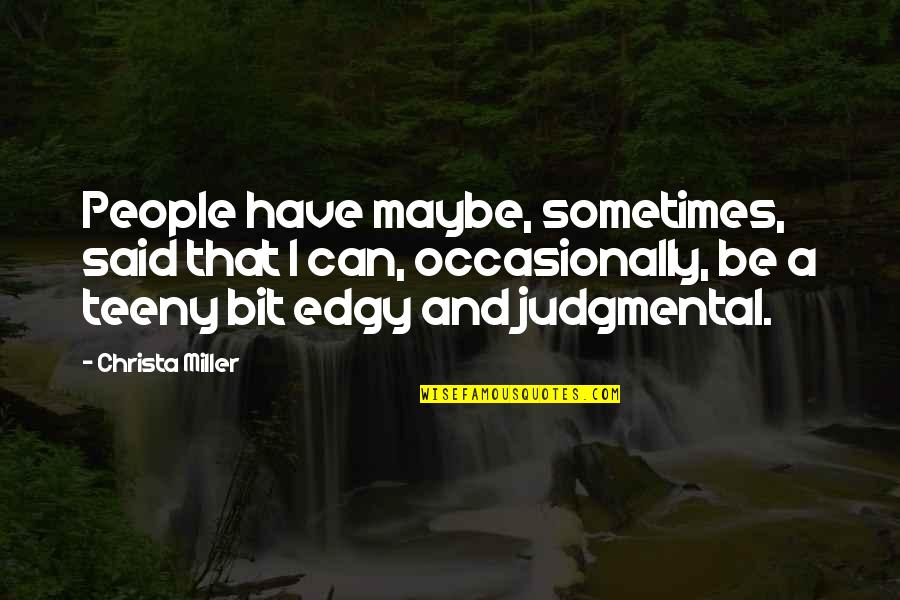 Edgy Quotes By Christa Miller: People have maybe, sometimes, said that I can,