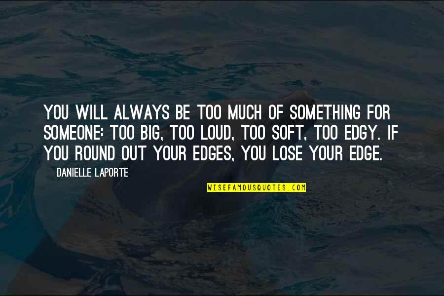 Edgy Quotes By Danielle LaPorte: You will always be too much of something