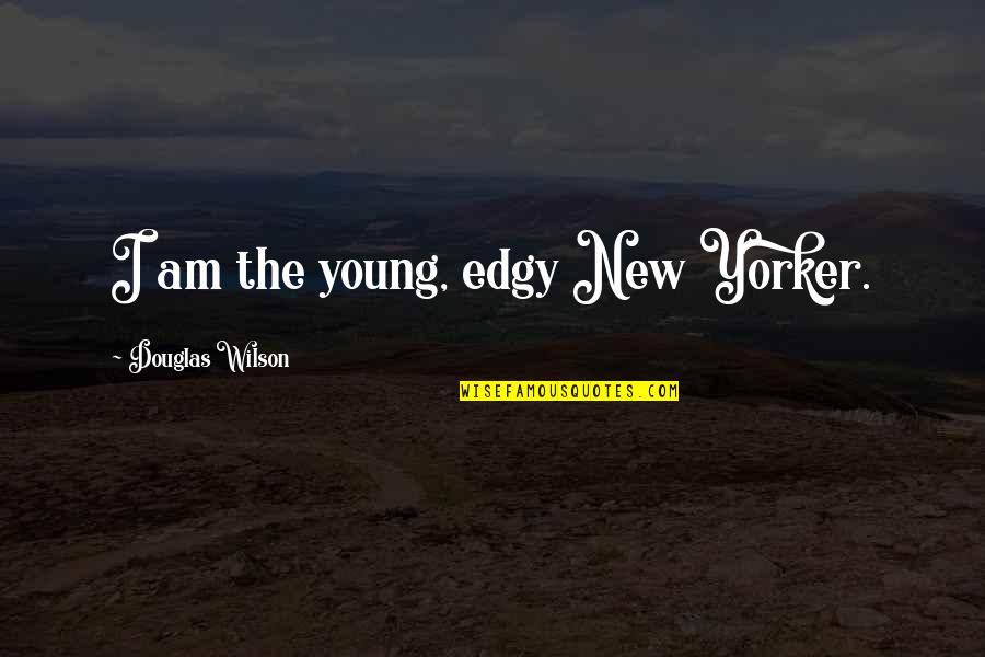 Edgy Quotes By Douglas Wilson: I am the young, edgy New Yorker.