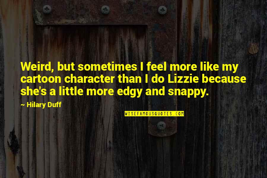 Edgy Quotes By Hilary Duff: Weird, but sometimes I feel more like my