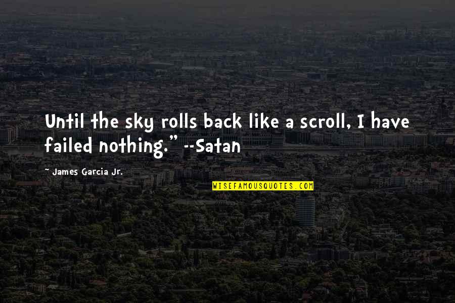 Edgy Quotes By James Garcia Jr.: Until the sky rolls back like a scroll,