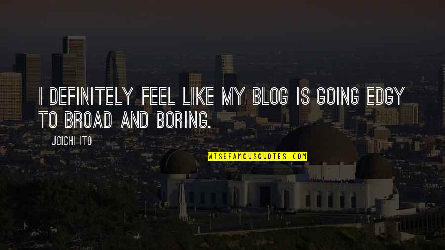 Edgy Quotes By Joichi Ito: I definitely feel like my blog is going