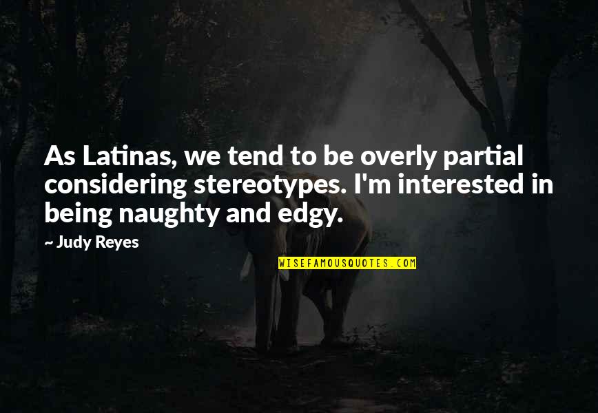 Edgy Quotes By Judy Reyes: As Latinas, we tend to be overly partial