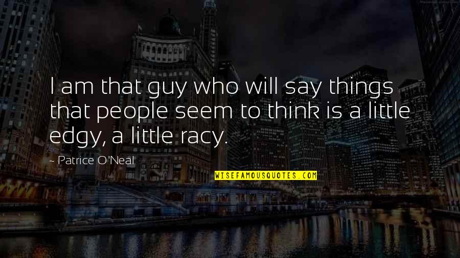 Edgy Quotes By Patrice O'Neal: I am that guy who will say things