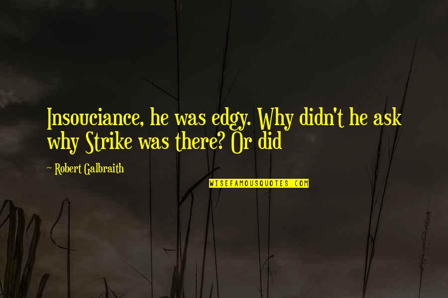 Edgy Quotes By Robert Galbraith: Insouciance, he was edgy. Why didn't he ask