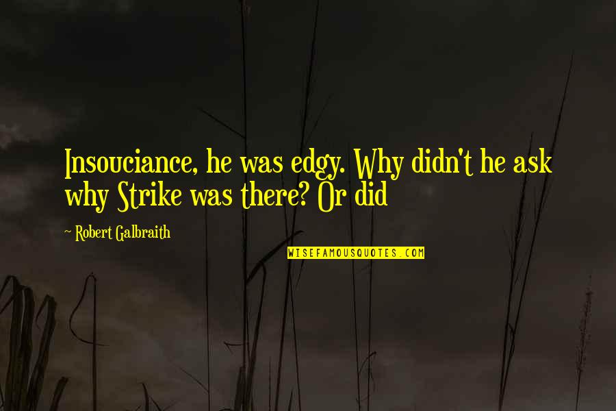 Edgy Quotes By Robert Galbraith: Insouciance, he was edgy. Why didn't he ask Edgy Quotes By Robert Galbraith: Insouciance, he was edgy. Why didn't he ask