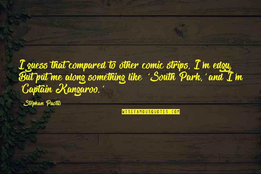 Edgy Quotes By Stephan Pastis: I guess that compared to other comic strips, Edgy Quotes By Stephan Pastis: I guess that compared to other comic strips,