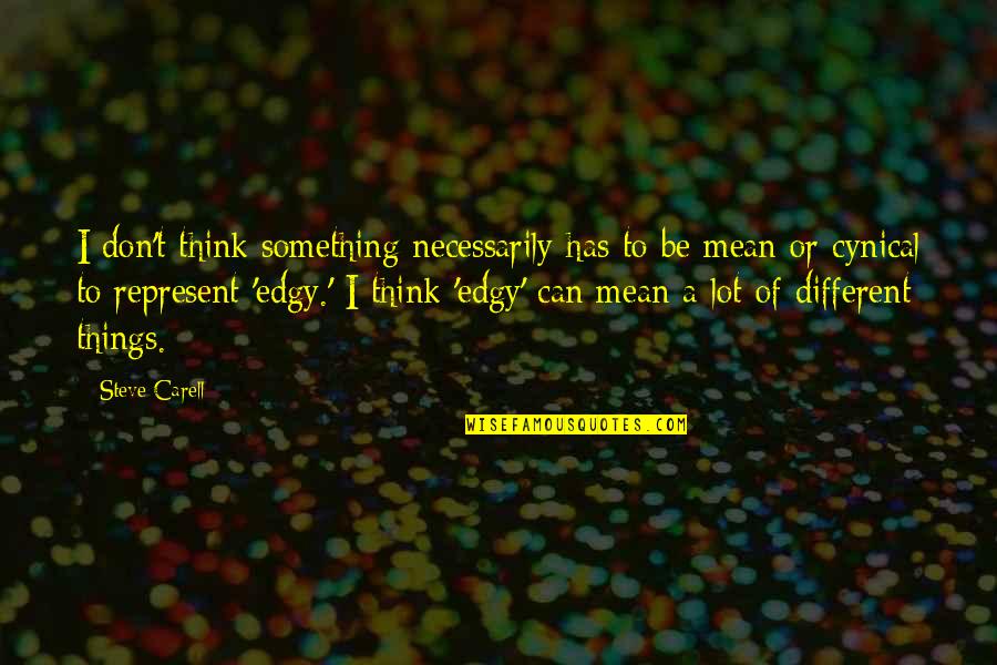 Edgy Quotes By Steve Carell: I don't think something necessarily has to be
