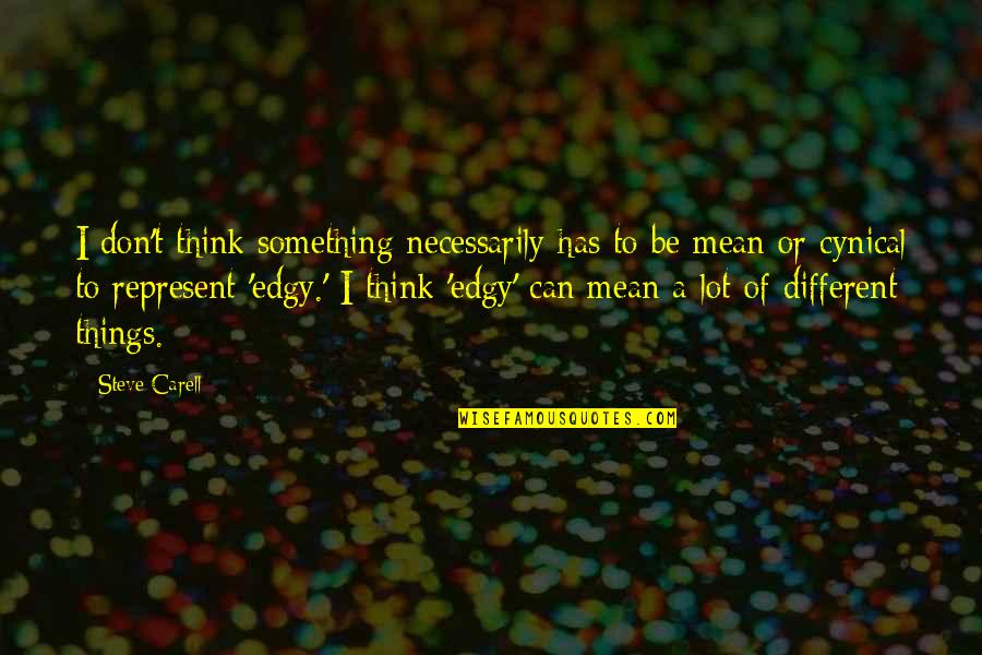 Edgy Quotes By Steve Carell: I don't think something necessarily has to be Edgy Quotes By Steve Carell: I don't think something necessarily has to be