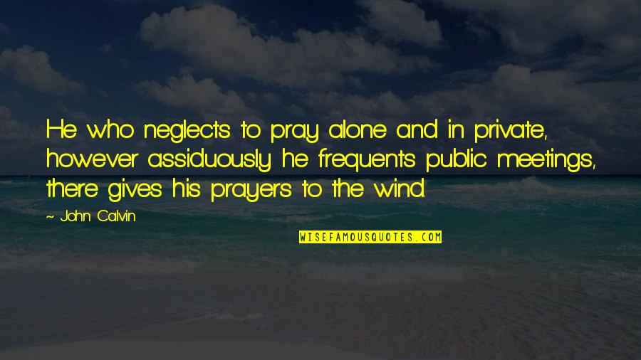 Edgy Sans Quotes By John Calvin: He who neglects to pray alone and in Edgy Sans Quotes By John Calvin: He who neglects to pray alone and in