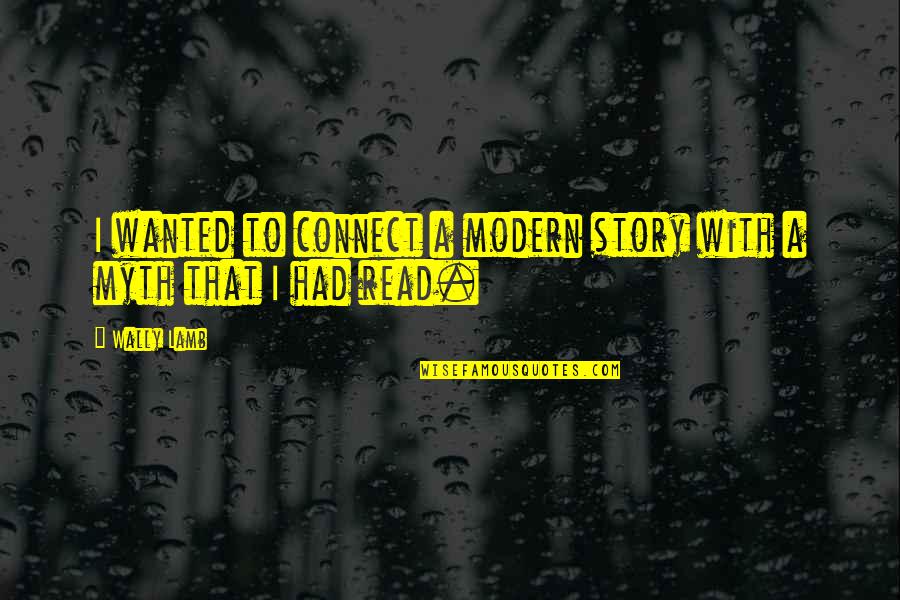 Edgy Sans Quotes By Wally Lamb: I wanted to connect a modern story with