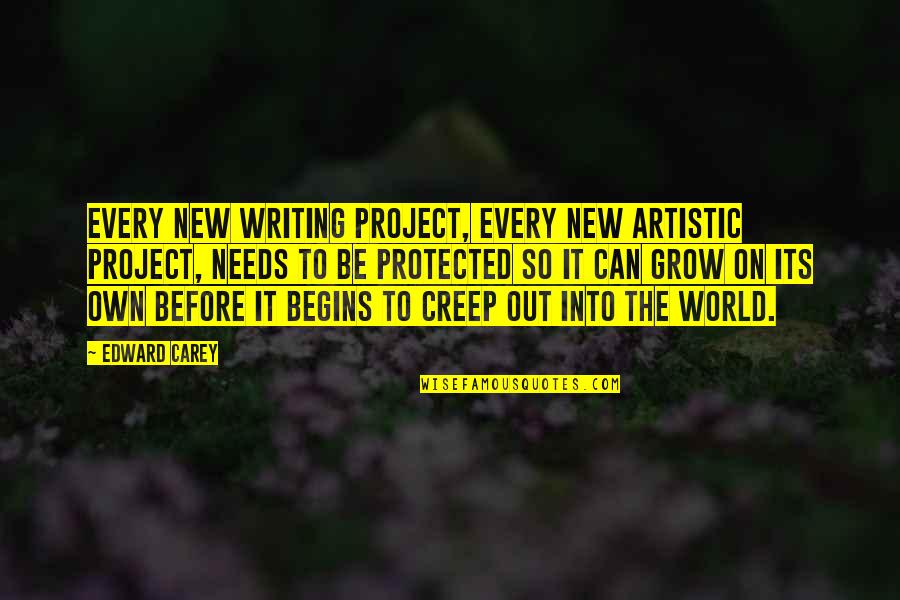 Edgy Short Quotes By Edward Carey: Every new writing project, every new artistic project,