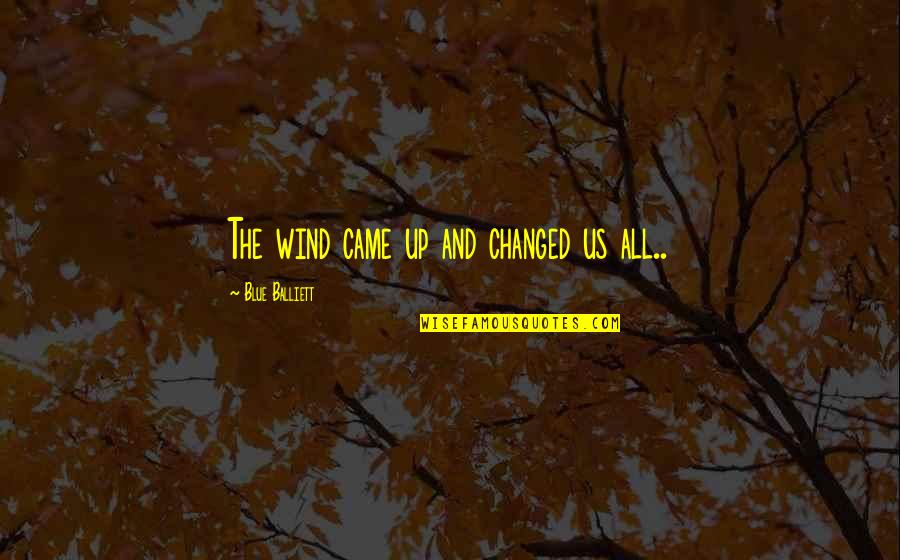 Edgy Teenager Quotes By Blue Balliett: The wind came up and changed us all..