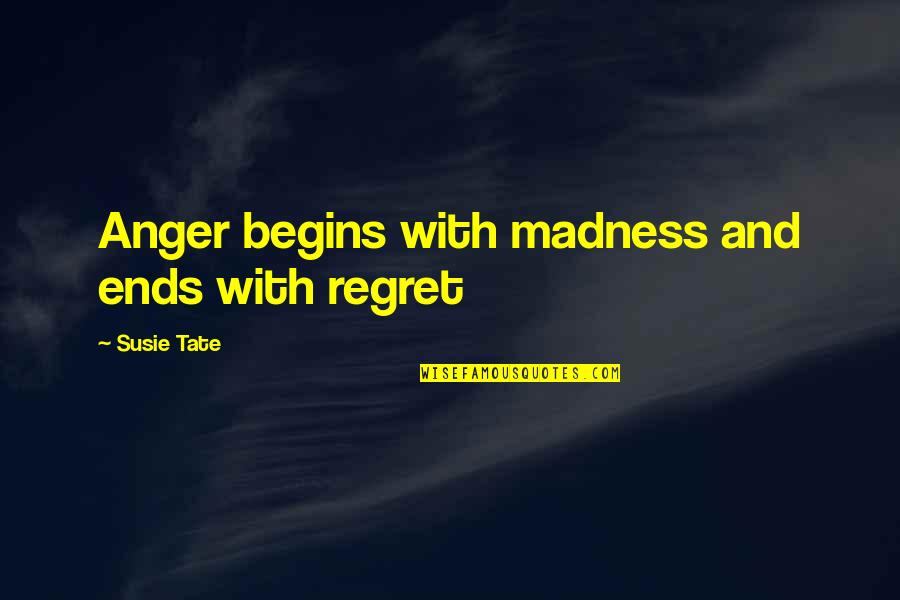 Edgy Teenager Quotes By Susie Tate: Anger begins with madness and ends with regret