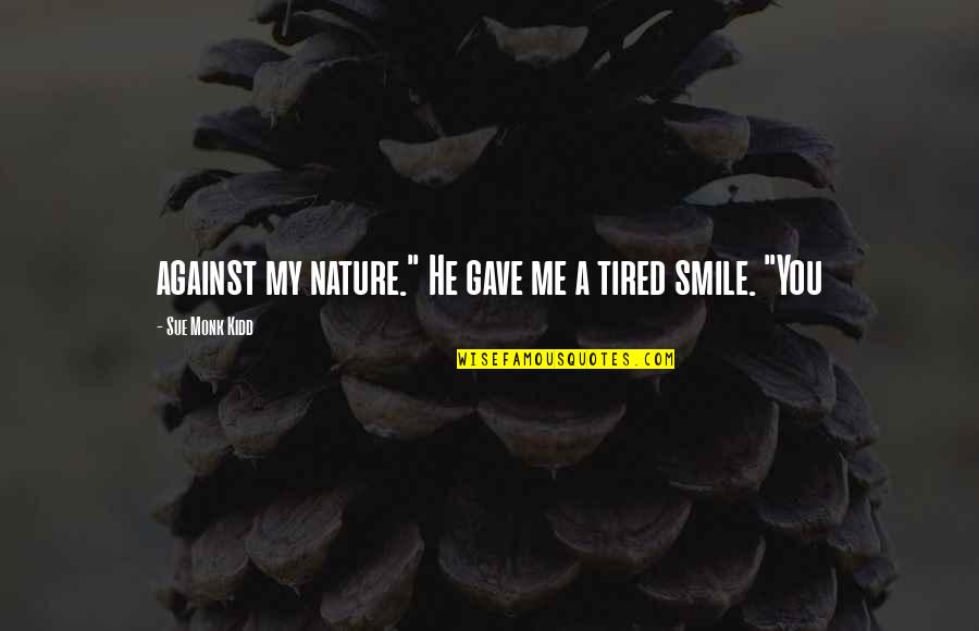 Edgy Tumblr Quotes By Sue Monk Kidd: against my nature." He gave me a tired