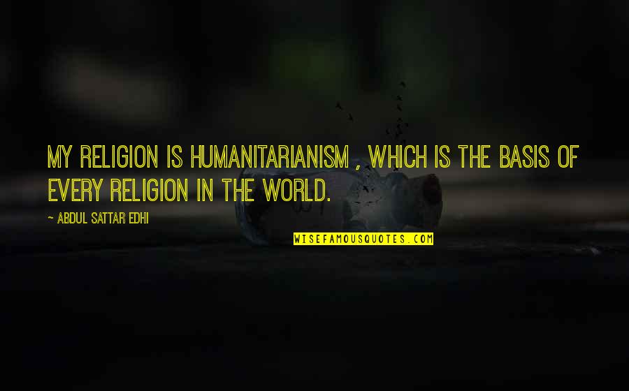 Edhi Sattar Quotes By Abdul Sattar Edhi: My religion is humanitarianism , which is the