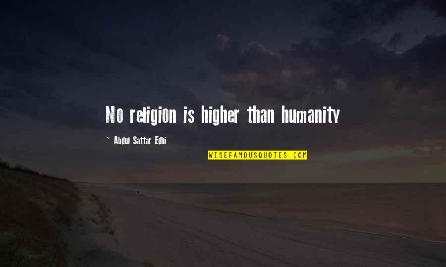 Edhi Sattar Quotes By Abdul Sattar Edhi: No religion is higher than humanity