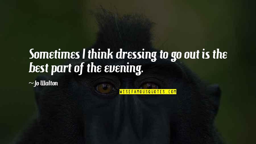 Edhi Sattar Quotes By Jo Walton: Sometimes I think dressing to go out is