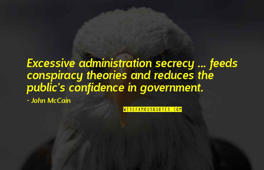 Edhi Sattar Quotes By John McCain: Excessive administration secrecy ... feeds conspiracy theories and
