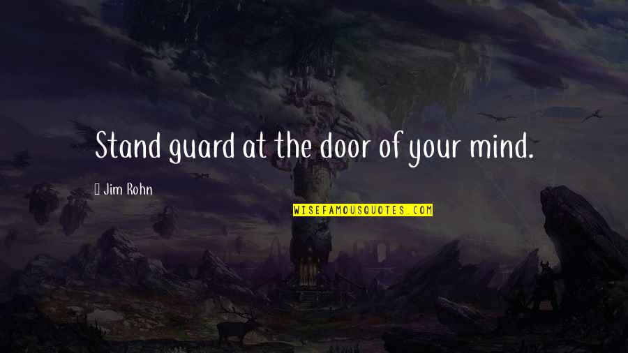 Edian Barnard Quotes By Jim Rohn: Stand guard at the door of your mind.
