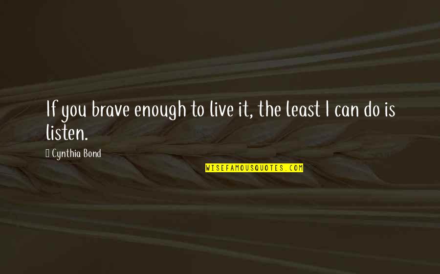 Ediane Aparecida Quotes By Cynthia Bond: If you brave enough to live it, the