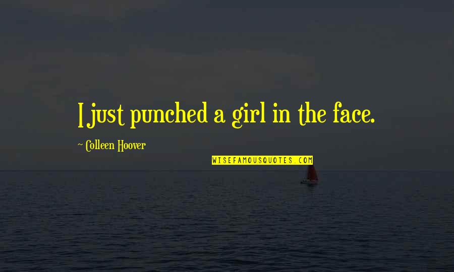 Ediane Communications Quotes By Colleen Hoover: I just punched a girl in the face.