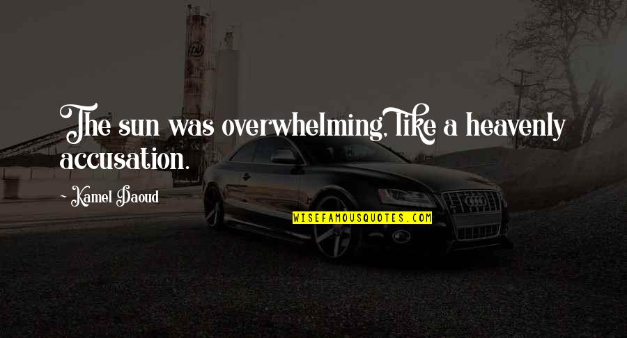 Edianewpage Nt Quotes By Kamel Daoud: The sun was overwhelming, like a heavenly accusation. Edianewpage Nt Quotes By Kamel Daoud: The sun was overwhelming, like a heavenly accusation.