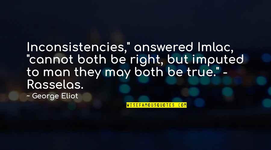 Ediberto Roman Quotes By George Eliot: Inconsistencies," answered Imlac, "cannot both be right, but