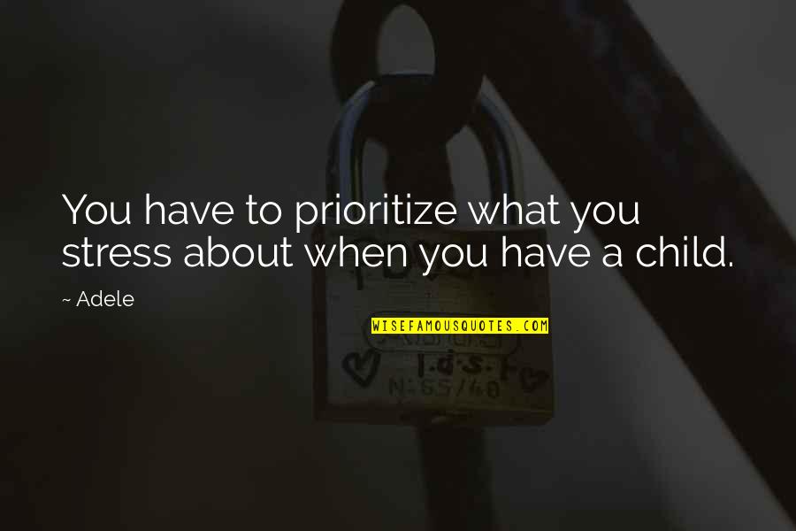 Ediberto Soto Cora Quotes By Adele: You have to prioritize what you stress about
