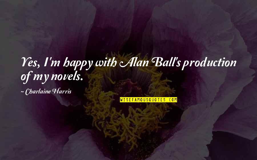 Edible Fruit Arrangements Quotes By Charlaine Harris: Yes, I'm happy with Alan Ball's production of Edible Fruit Arrangements Quotes By Charlaine Harris: Yes, I'm happy with Alan Ball's production of
