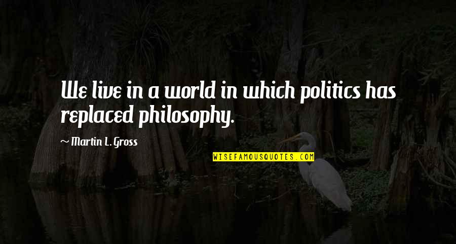 Edible Fruit Arrangements Quotes By Martin L. Gross: We live in a world in which politics Edible Fruit Arrangements Quotes By Martin L. Gross: We live in a world in which politics