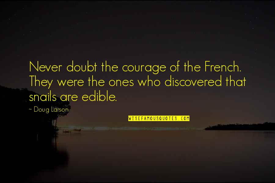 Edible Quotes By Doug Larson: Never doubt the courage of the French. They