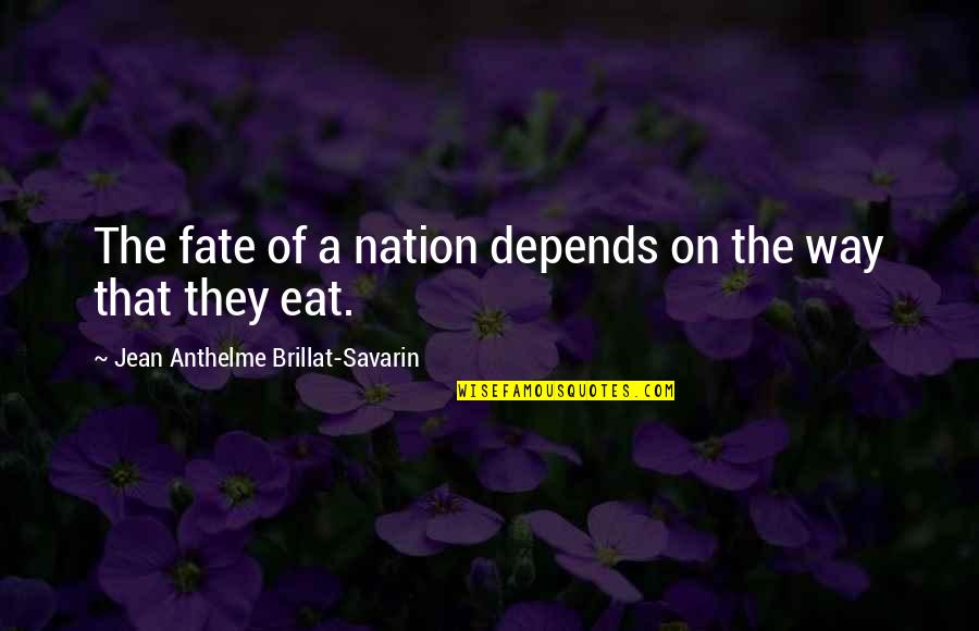 Edible Quotes By Jean Anthelme Brillat-Savarin: The fate of a nation depends on the