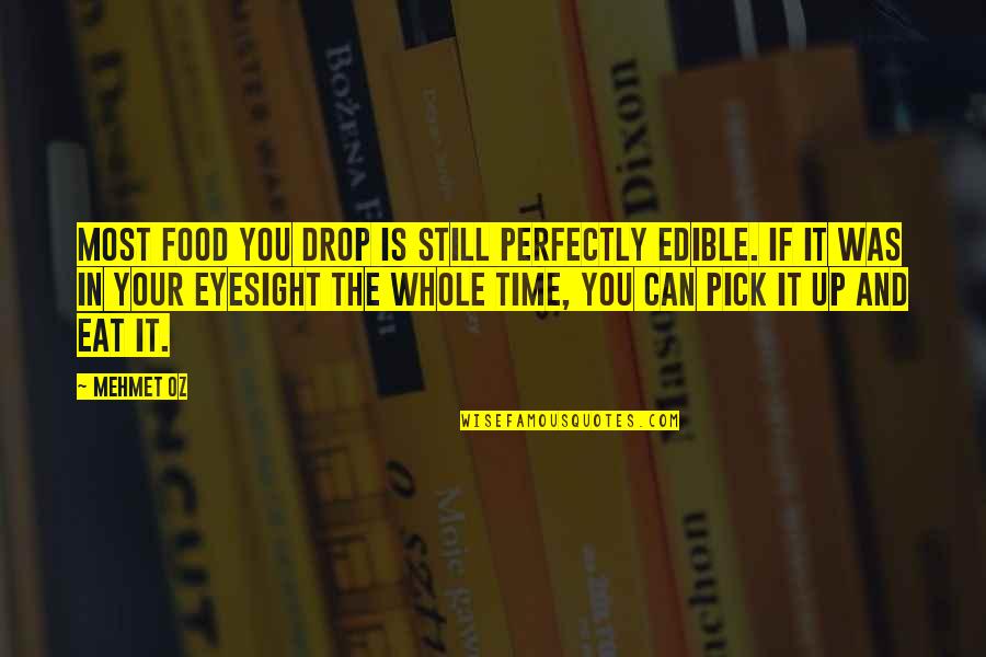 Edible Quotes By Mehmet Oz: Most food you drop is still perfectly edible.