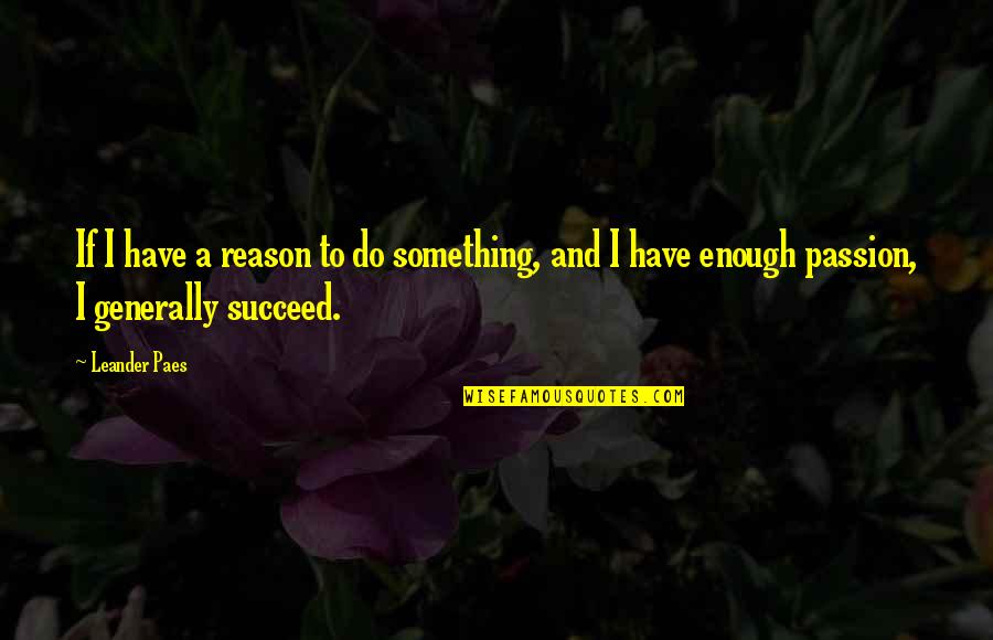 Edible Woman Quotes By Leander Paes: If I have a reason to do something,