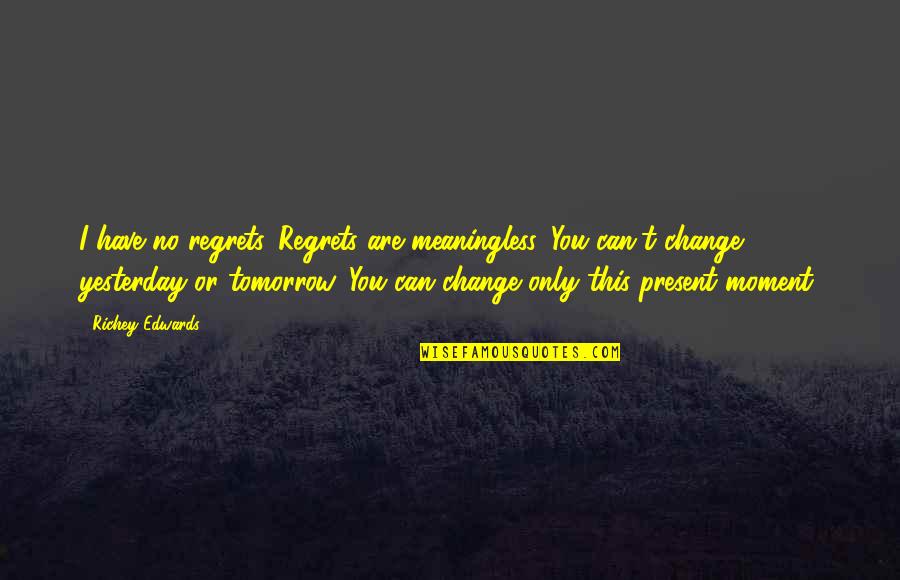 Edibles And Essentials Quotes By Richey Edwards: I have no regrets. Regrets are meaningless. You Edibles And Essentials Quotes By Richey Edwards: I have no regrets. Regrets are meaningless. You