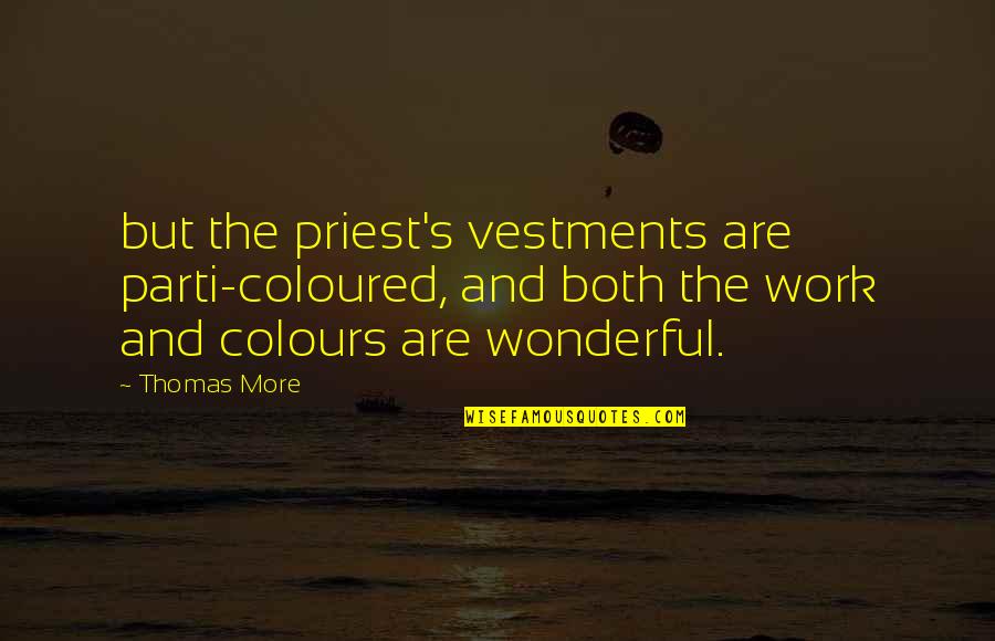 Edibles And Essentials Quotes By Thomas More: but the priest's vestments are parti-coloured, and both