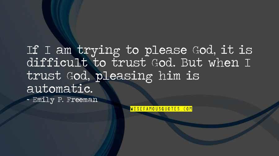 Ediciones Universal Quotes By Emily P. Freeman: If I am trying to please God, it