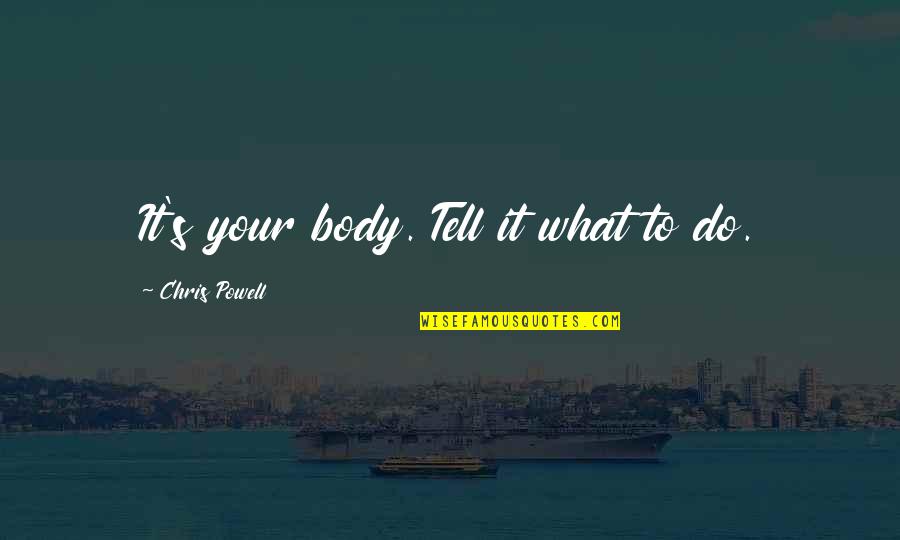 Edicius Quotes By Chris Powell: It's your body. Tell it what to do.