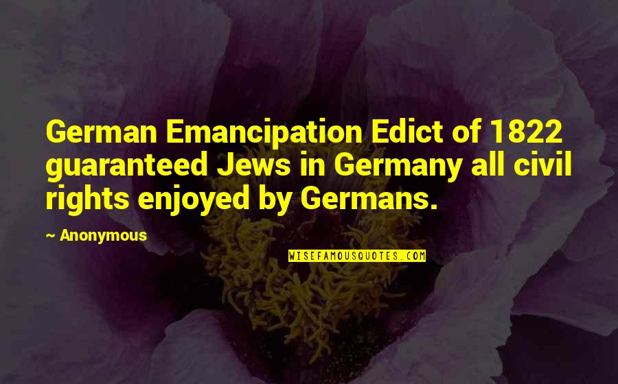 Edict Of Emancipation Quotes By Anonymous: German Emancipation Edict of 1822 guaranteed Jews in