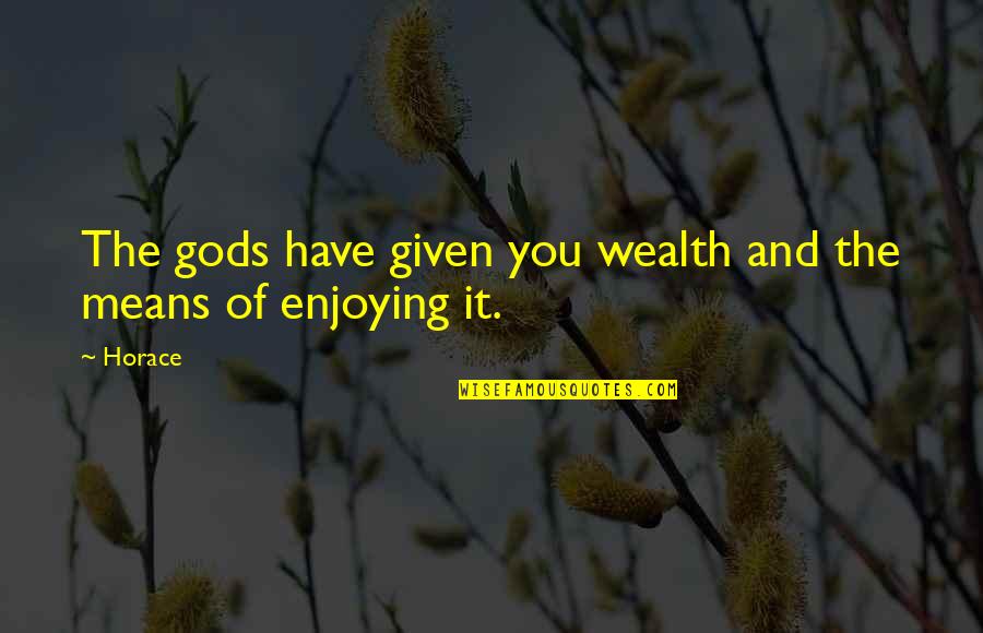 Edict Of Milan Quotes By Horace: The gods have given you wealth and the