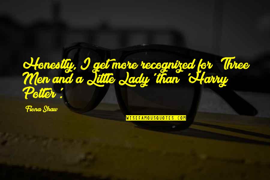 Edictos Significado Quotes By Fiona Shaw: Honestly, I get more recognized for 'Three Men