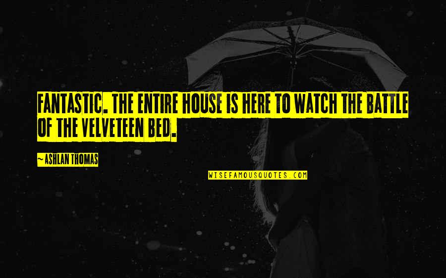 Edictos Y Quotes By Ashlan Thomas: Fantastic. The entire house is here to watch