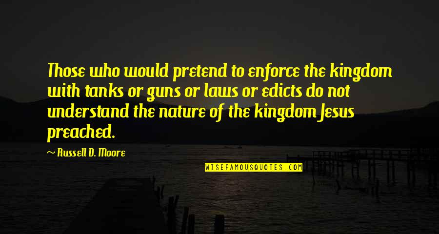 Edicts Quotes By Russell D. Moore: Those who would pretend to enforce the kingdom