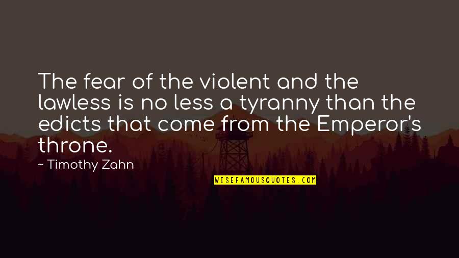 Edicts Quotes By Timothy Zahn: The fear of the violent and the lawless