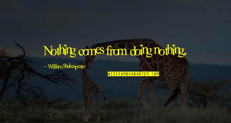 Edida Mansel Quotes By William Shakespeare: Nothing comes from doing nothing. Edida Mansel Quotes By William Shakespeare: Nothing comes from doing nothing.