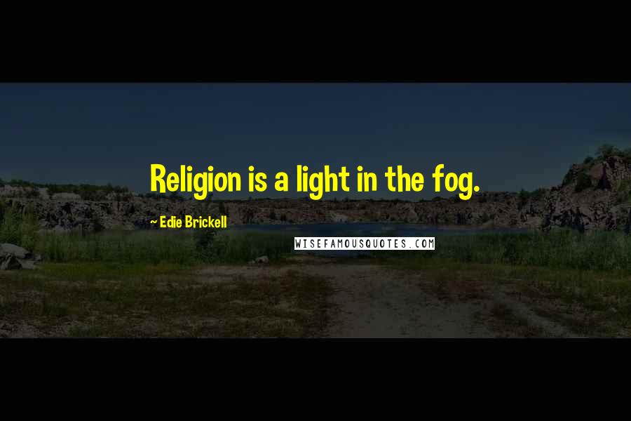 Edie Brickell quotes: Religion is a light in the fog.