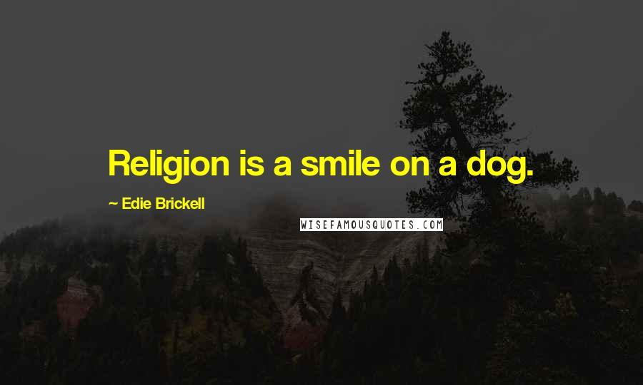 Edie Brickell quotes: Religion is a smile on a dog.