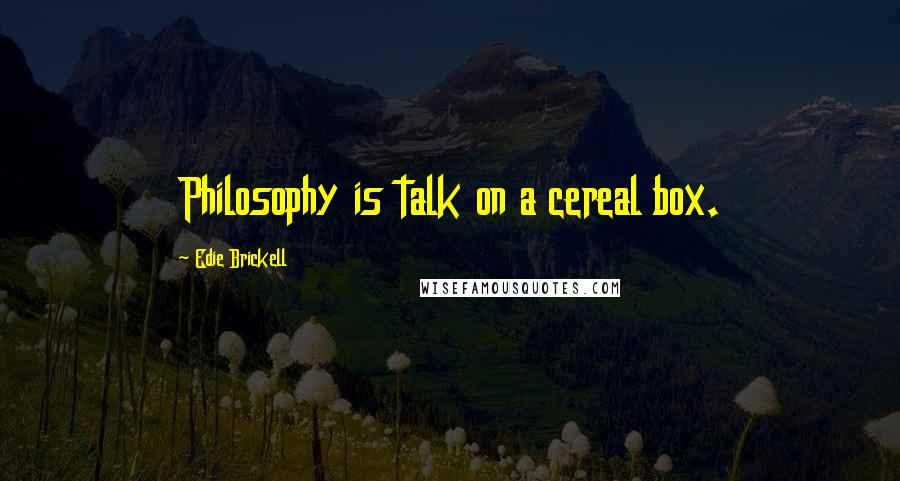 Edie Brickell quotes: Philosophy is talk on a cereal box.