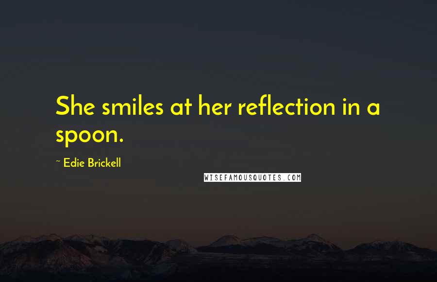 Edie Brickell quotes: She smiles at her reflection in a spoon.